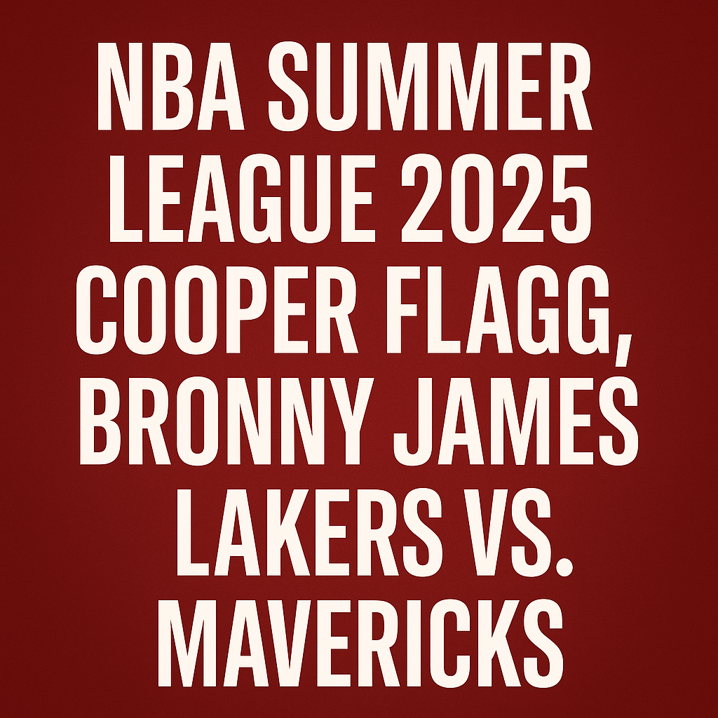 NBA Summer League 2025: Cooper Flagg, Bronny James, and the Lakers vs Mavericks Showdown